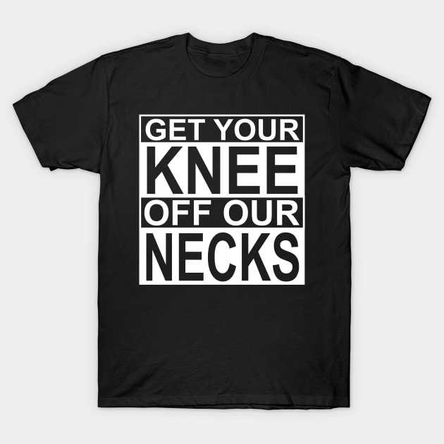 Get Your Knee Off Our Necks T-Shirt by DragonTees